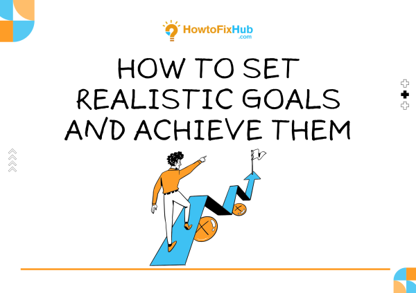How to Set Realistic Goals and Achieve Them
